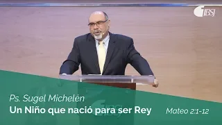 Un Niño que nació para ser Rey | Mateo 2:1-12 | Ps. Sugel Michelén