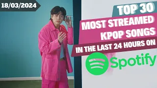 [TOP 30] MOST STREAMED SONGS BY KPOP ARTISTS ON SPOTIFY IN THE LAST 24 HOURS | 18 MAR 2024