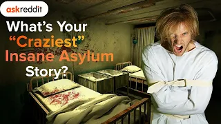 "Craziest" Insane Asylum Stories From Reddit | AskReddit