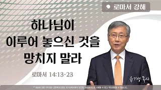 하나님이 이루어 놓으신 것을 망치지 말라 | 롬 14:13-23 : 로마서 강해