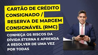 Cartão de Crédito Consignado / Reserva de Margem Consignável (RMC) e a Dívida Infinita - Entenda