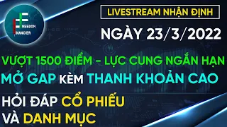 ĐẦU TƯ CHỨNG KHOÁN | LIVESTREAM NHẬN ĐỊNH 23/3/2022 | VƯỢT 1500 ĐIỂM | MỞ GAP KÈM THANH KHOẢN CAO