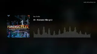 43 - Forensic Files pt 2