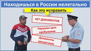 Нелегальное нахождение в России. Нет документов. Что делать и как это исправить?