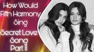 How Would Fifth Harmony Sing Secret Love Song Part II by Little Mix