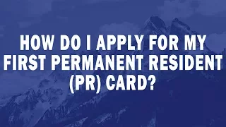 How do I apply for my first permanent resident (PR) card?