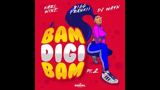 Karl Wine x  Bigg Frankii & Dj Wayn - Bam Digi Bam Pt  2