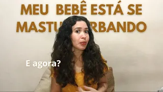 BEBÊ SE MAST*RBANDO, COMO AGIR?