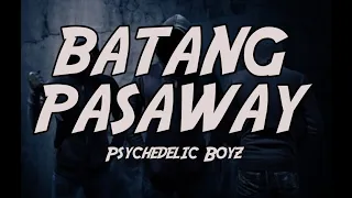 BATANG PASAWAY// Psychedelic Boyz //LYRICS