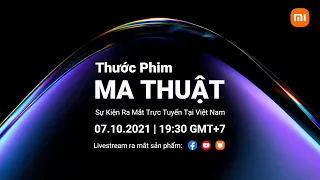 SỰ KIỆN RA MẮT XIAOMI 11T SERIES: THƯỚC PHIM MA THUẬT