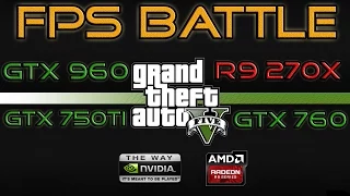 FPS BATTLE - GTA 5 - GTX 750ti vs GTX 760 vs GTX 960 vs R9 270X [1080p Benchmark]