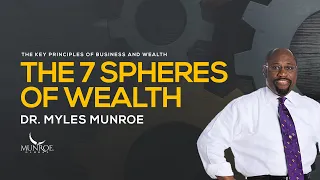 7 Key Spheres Of Wealth For Financial Success - Dr. Myles Munroe | MunroeGlobal.com
