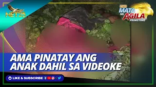 Ama pinatay ang anak dahil sa videoke | Mata ng Agila Primetime