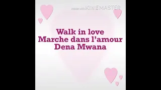 Walk in love ( marcher dans l'amour lyrics) Dena mwane