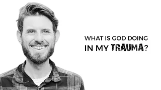 What Is God Doing In My Trauma? (with Matt Wenger)