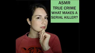 ASMR | Whispered True Crime | What Makes a Serial Killer?