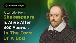 Futuristic Tech - Shakespeare Is Alive After 400 Years... In The Form Of A Bot!