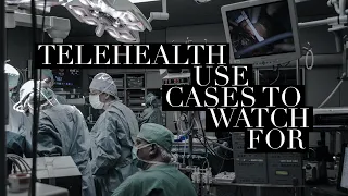 Telehealth Use Cases to Watch For