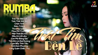 LK Nhạc Trẻ Rumba ▻ Trái Tim Bên Lề - Nhạc Thời 8x9x Nghe Buồn Tâm Trạng Hay Nhất | Nhạc Hót Tiktok