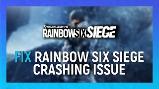 How To Fix Rainbow Six Siege Crashing & Random Crashes