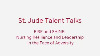 St. Jude Talent Talks: Nursing Resilience and Leadership in the Face of Adversity