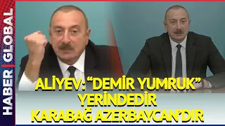 İlham Aliyev: Demir Yumruk Yerindedir Karabağ Azerbaycan'dır