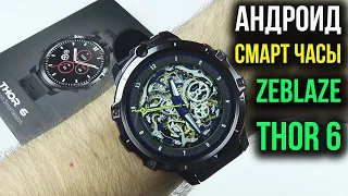 СМАРТ ЧАСЫ Zeblaze THOR 6  - Андроид 10, 2 камеры, Игровой чип, 4ГБ /64ГБ, Сим карта