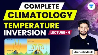 Complete Climatology | L6 | Temperature Inversion and Its Effects | UPSC 2024 | Anirudh Malik