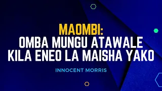 MAOMBI: OMBA MUNGU ATAWALE KATIKA KILA ENEO LA MAISHA YAKO by Innocent Morris