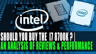 Should You Buy the Intel Coffee Lake i7 8700K ? | An Analysis of Reviews & Performance