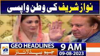 Geo Headlines Today 9 AM | Nawaz Sharif return pakistan ? | 9th August 2023
