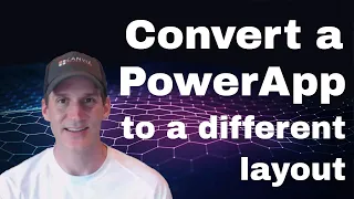 Converting PowerApps from one layout to another