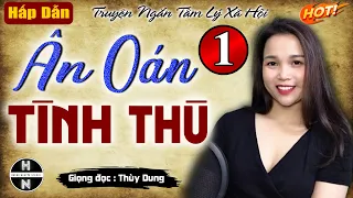 Tập 1: ÂN OÁN TÌNH THÙ | Truyện ngắn tâm lý xã hội | Vừa nghe vừa rơi nước mắt #doctruyendemkhuya