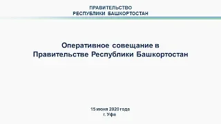 Оперативное совещание в Правительстве Республики Башкортостан: прямая трансляция 15 июня 2020 года