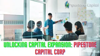 Unlocking Capital Expansion: Pipestone Capital Corp