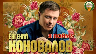 ЕВГЕНИЙ КОНОВАЛОВ ✮ Я ПОЙМУ ✮ ЛУЧШИЕ ПЕСНИ ✮ ЛЮБИМЫЕ ХИТЫ ✮