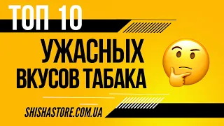 ТОП 10 УЖАСНЫХ ВКУСОВ ТАБАКА ДЛЯ КАЛЬЯНА