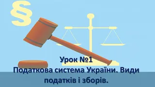 Урок 1 Основи оподаткування. Податкова система України. Види податків і зборів.