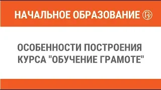 Особенности построения курса "Обучение грамоте"