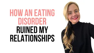 How an eating disorder ruined my relationships