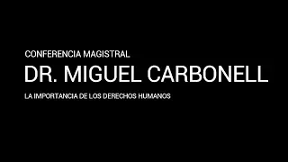 Conferencia Magistral "La importancia de los Derechos Humanos", Dr. Miguel Carbonell