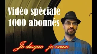 Vidéo speciale 1000 abonnés - Je disque je veux