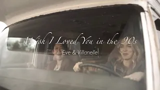 Eve and Villanelle | Wish I Loved You in the 90s