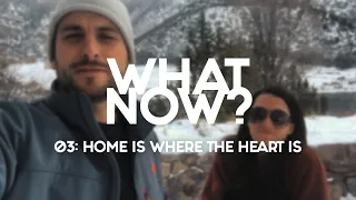 What Now? | EP 3 - Home Is Where The Heart Is