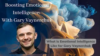 Gary Vaynerchuk on the Importance of Emotional Intelligence: A Comprehensive Guide to EQ