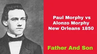 Father And Son | Paul Morphy vs Alonzo Morphy: New Orleans 1850