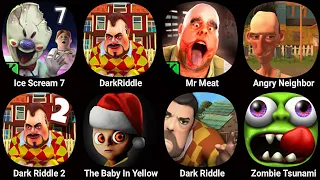 Ice Scream 7,Dark Riddle,Mr Meat,Angry Neighbor,The Baby In Yellow,Zombie Tsunami,Dark Riddle 2