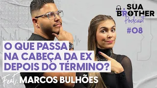 O QUE PASSA NA CABEÇA DA EX DEPOIS DO TÉRMINO? feat Marcos Bulhões  #SuaBrotherPodcast
