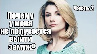 Часть 2. Почему у меня НЕ получается ВЫЙТИ ЗАМУЖ?