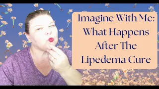 What Would Happen if There were a One-Shot Cure for Lipedema Suddenly?